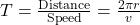 T = \frac{\text{Distance}}{\text{Speed}} = \frac{2 \pi r}{v}