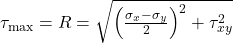  \tau_{\text{max}} = R = \sqrt{ \left( \frac{\sigma_x - \sigma_y}{2} \right)^2 + \tau_{xy}^2 } 