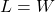  L = W 