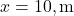 x = 10, \text{m}