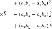  \vec{a} \times \vec{b} = \begin{aligned} &+\left(a_y b_z - a_z b_y\right)\hat{i}\\[6pt] &-\left(a_x b_z - a_z b_x\right)\hat{j}\\[6pt] &+\left(a_x b_y - a_y b_x\right)\hat{k} \end{aligned} 