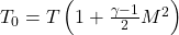  T_0 = T \left( 1 + \frac{\gamma - 1}{2} M^2 \right) 
