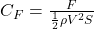  C_F = \frac{F}{\frac{1}{2} \rho V^2 S} 