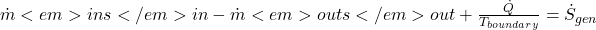  \dot{m}<em>{in} s</em>{in} - \dot{m}<em>{out} s</em>{out} + \frac{\dot{Q}}{T_{boundary}} = \dot{S}_{gen} 