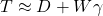  T \approx D + W \gamma 