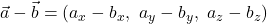 \vec{a} - \vec{b} = (a_x - b_x,\ a_y - b_y,\ a_z - b_z)