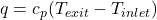  q = c_p (T_{exit} - T_{inlet}) 