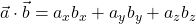  \vec{a}\cdot\vec{b} = a_x b_x + a_y b_y + a_z b_z 