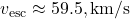 v_{\text{esc}} \approx 59.5 , \text{km/s}