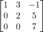 Rendered by QuickLaTeX.com \begin{bmatrix} 1 & 3 & -1 \\ 0 & 2 & 5 \\ 0 & 0 & 7 \end{bmatrix}