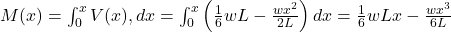 M(x) = \int_0^x V(x),dx = \int_0^x \left(\frac{1}{6}wL - \frac{w x^2}{2L} \right)dx = \frac{1}{6}wLx - \frac{w x^3}{6L}
