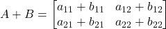  A + B = \begin{bmatrix} a_{11}+b_{11} & a_{12}+b_{12} \\ a_{21}+b_{21} & a_{22}+b_{22} \end{bmatrix} 