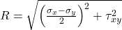  R = \sqrt{ \left( \frac{\sigma_x - \sigma_y}{2} \right)^2 + \tau_{xy}^2 } 