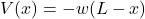 V(x) = -w(L - x)