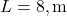 L = 8, \text{m}