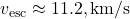 v_{\text{esc}} \approx 11.2 , \text{km/s}