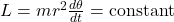 L = m r^2 \frac{d\theta}{dt} = \text{constant}