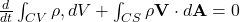  \frac{d}{dt}\int_{CV} \rho , dV + \int_{CS} \rho \mathbf{V}\cdot d\mathbf{A} = 0 
