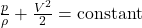  \frac{p}{\rho} + \frac{V^2}{2} = \text{constant} 