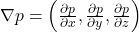  \nabla p = \left( \frac{\partial p}{\partial x}, \frac{\partial p}{\partial y}, \frac{\partial p}{\partial z} \right) 