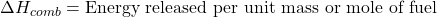  \Delta H_{comb} = \text{Energy released per unit mass or mole of fuel} 