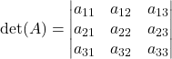 Rendered by QuickLaTeX.com \det(A) = \begin{vmatrix} a_{11} & a_{12} & a_{13} \\ a_{21} & a_{22} & a_{23} \\ a_{31} & a_{32} & a_{33} \end{vmatrix}