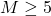 M \geq 5