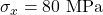 \sigma_x = 80\ \text{MPa}