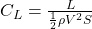  C_L = \frac{L}{\frac{1}{2} \rho V^2 S} 