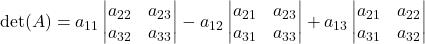  \det(A) = a_{11} \begin{vmatrix} a_{22} & a_{23} \\ a_{32} & a_{33} \end{vmatrix} - a_{12} \begin{vmatrix} a_{21} & a_{23} \\ a_{31} & a_{33} \end{vmatrix} + a_{13} \begin{vmatrix} a_{21} & a_{22} \\ a_{31} & a_{32} \end{vmatrix} 