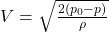  V = \sqrt{\frac{2(p_0 - p)}{\rho}} 