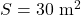 S = 30 \text{ m}^2