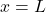 x = L