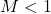 M < 1