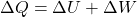  \Delta Q = \Delta U + \Delta W 