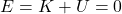 E = K + U = 0