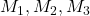  M_1, M_2, M_3 