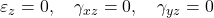 \varepsilon_z = 0,\quad \gamma_{xz} = 0,\quad \gamma_{yz} = 0