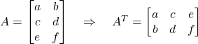 Rendered by QuickLaTeX.com A = \begin{bmatrix} a & b \\ c & d \\ e & f \end{bmatrix} \quad\Rightarrow\quad A^T = \begin{bmatrix} a & c & e \\ b & d & f \end{bmatrix}