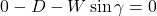  0 - D - W \sin \gamma = 0 