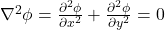  \nabla^2 \phi = \frac{\partial^2 \phi}{\partial x^2} + \frac{\partial^2 \phi}{\partial y^2} = 0 