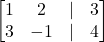  \begin{bmatrix} 1 & 2 & | & 3 \\ 3 & -1 & | & 4 \end{bmatrix} 