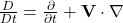  \frac{D}{Dt} = \frac{\partial}{\partial t} + \mathbf{V} \cdot \nabla 