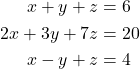 Rendered by QuickLaTeX.com \begin{aligned} x + y + z &= 6 \\ 2x + 3y + 7z &= 20 \\ x - y + z &= 4 \end{aligned}