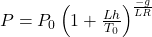  P = P_0 \left(1 + \frac{L h}{T_0}\right)^{\frac{-g}{LR}} 