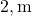 2, \text{m}