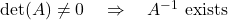  \det(A) \neq 0 \quad \Rightarrow \quad A^{-1} \text{ exists} 