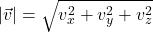 |\vec{v}| = \sqrt{v_x^2 + v_y^2 + v_z^2}