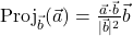  \text{Proj}_{\vec{b}}(\vec{a}) = \frac{\vec{a}\cdot\vec{b}}{|\vec{b}|^2}\vec{b} 