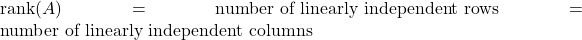  \text{rank}(A) = \text{number of linearly independent rows} = \text{number of linearly independent columns} 